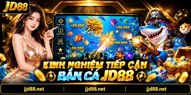 Kinh nghiệm tiếp cận Bắn cá JD88